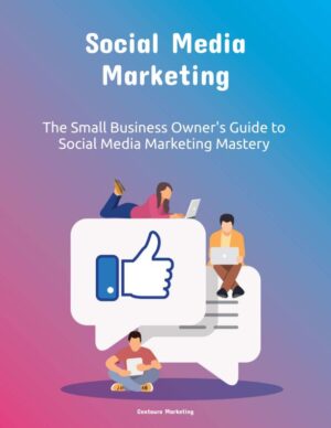 Social Media Marketing: A Small Business Owner's Guide